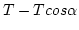 $T-Tcos\alpha$