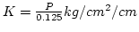 $K=\frac{P}{0.125}kg/cm^2/cm$
