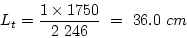 \begin{eqnarray*}
L_t=\frac{1\times{}1750}{2~246}~=~36.0~cm
\end{eqnarray*}