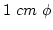 $1~cm~\phi$