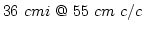 $36~cmi~@~55~cm~c/c$