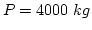 $P=4000~kg$