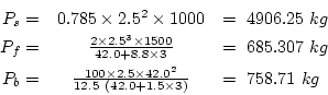 \begin{eqnarray*}
P_s=&0.785\times2.5^2\times1000&=~4906.25~kg\\
P_f=&\frac{2\t...
...{100\times2.5\times42.0^2}{12.5~(42.0+1.5\times{3})}&=~758.71~kg
\end{eqnarray*}