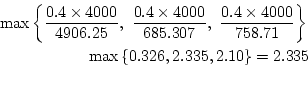 \begin{eqnarray*}
\max\left\{\frac{0.4\times{4000}}{4906.25},~\frac{0.4\times{40...
...{758.71}\right\}\\
\max\left\{0.326,2.335,2.10\right\}=2.335\\
\end{eqnarray*}