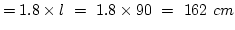 $=1.8\times l~=~1.8\times{90}~=~162~cm$