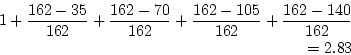 \begin{eqnarray*}
1+\frac{162-35}{162}+\frac{162-70}{162}+\frac{162-105}{162}+\frac{162-140}{162}\\
=2.83
\end{eqnarray*}