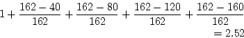 \begin{eqnarray*}
1+\frac{162-40}{162}+\frac{162-80}{162}+\frac{162-120}{162}+\frac{162-160}{162}\\
=2.52
\end{eqnarray*}