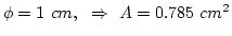 $\phi=1~cm,~\Rightarrow~A=0.785~cm^2$