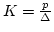 $K=\frac{p}{\Delta}$