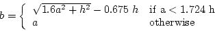 \begin{displaymath}
b=\left\{\begin{array}{ll}\sqrt{1.6a^2+h^2}-0.675~h&\mathrm{if}~a<1.724~h\\ a&\mathrm{otherwise}\end{array}\right.
\end{displaymath}