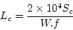 \begin{displaymath}
L_c=\frac{2\times10^4S_c}{W.f}
\end{displaymath}