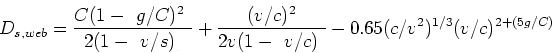 \begin{displaymath}
D_{s,web} = \frac{C(1-(g/C))^2}{2(1-(v/s))} + \frac{(v/c)^2}{2v(1-(v/c))} -
0.65 (c/v^2)^{1/3}(v/c)^{2+(5g/C)}
\end{displaymath}