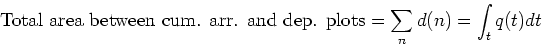 \begin{displaymath}\mbox{Total area between cum. arr. and dep. plots} = \sum_{n}d(n) = \int_t
q(t) dt \end{displaymath}