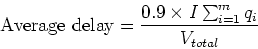 \begin{displaymath}\mbox{Average delay} = \frac{0.9 \times I \sum_{i=1}^m q_i}{V_{total}} \end{displaymath}