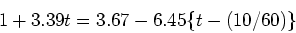 \begin{displaymath}1+3.39t = 3.67 - 6.45\{t-(10/60)\} \end{displaymath}