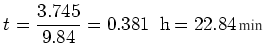 \begin{displaymath}t=\frac{3.745}{9.84}=0.381 \;\;\mbox{hr}\end{displaymath}