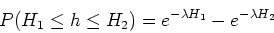 \begin{displaymath}
P(H_1 \leq h \leq H_2) = e^{-\lambda H_1} - e^{-\lambda H_2}
\end{displaymath}