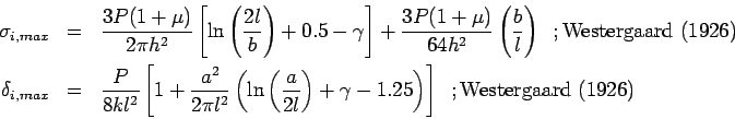 \begin{eqnarray*}  \sigma_{i,max} &=& \frac{3P(1+\mu)}{2 \pi h^2} \left[ \ln \lef...  ...ight)+ \gamma -  1.25\right)\right]\;\;;\mbox{Westergaard (1926)}  \end{eqnarray*}