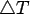 $\triangle T$
