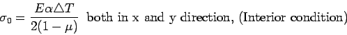 \begin{displaymath}  \sigma_0=\frac{E\alpha \triangle T}{2(1-\mu)} \;\;\mbox{both in  x and y direction, (Interior condition)}\\  \end{displaymath}