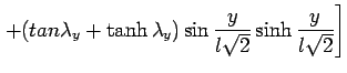 $\displaystyle \left. + ( tan \lambda_y+\tanh \lambda_y)\sin \frac{y}{l \sqrt2} \sinh  \frac{y}{l \sqrt2}\right]$