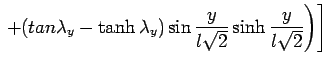 $\displaystyle \left. \left. + ( tan \lambda_y - \tanh \lambda_y)\sin \frac{y}{l \sqrt2} \sinh  \frac{y}{l \sqrt2} \right) \right]$