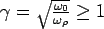 $\gamma=\sqrt{\frac{\omega_0}{\omega_{\rho}}} \ge 1$