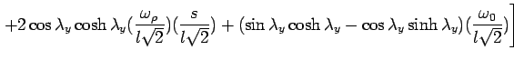$\displaystyle \left. +2 \cos\lambda_y \cosh\lambda_y  (\frac{\omega_{\rho}}{l\sq...  ...cosh \lambda_y-\cos\lambda_y \sinh\lambda_y  )(\frac{\omega_0}{l\sqrt2}) \right]$