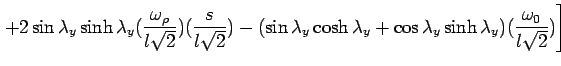 $\displaystyle \left. +2 \sin\lambda_y \sinh\lambda_y  (\frac{\omega_{\rho}}{l\sq...  ...cosh \lambda_y+\cos\lambda_y \sinh\lambda_y  )(\frac{\omega_0}{l\sqrt2}) \right]$