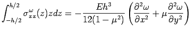$\displaystyle \int_{-h/2}^{h/2} \sigma_{xx}^\omega(z)z dz =  -\frac{Eh^3}{12(1-\...  ...al^2 \omega}  {\partial x^2}+\mu \frac{\partial^2 \omega}{\partial y^2} \right )$