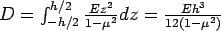 $D= \int_{-h/2}^{h/2}  \frac{Ez^2}{1-\mu^2} dz = \frac{Eh^3}{12(1-\mu^2)}$