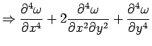 $\displaystyle \Rightarrow \frac{\partial^4 \omega}{\partial x^4}+2  \frac{\partial^4 \omega}{\partial x^2 \partial y^2} +  \frac{\partial^4 \omega}{\partial y^4}$