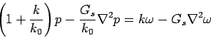 \begin{eqnarray*}  \left ( 1+ \frac {k}{k_0} \right ) p - \frac{G_s}{k_0}\nabla^2 p =  k \omega -G_s \nabla^2 \omega  \end{eqnarray*}