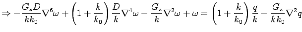 $\displaystyle \Rightarrow -\frac{G_sD}{k k_0}\nabla^6 \omega+\left (1+  \frac{k}...  ...\omega = \left (1+  \frac{k}{k_0}\right )\frac{q}{k}-\frac{G_s}{k k_0}\nabla^2 q$