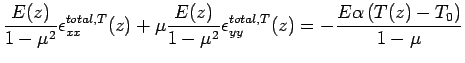$\displaystyle \frac{E(z)}{1-\mu^2} \epsilon_{xx}^{total,T}(z)+\mu  \frac{E(z)}{1...  ...}\epsilon_{yy}^{total,T}(z)=-  \frac {E \alpha \left (T(z)-T_0 \right )} {1-\mu}$