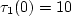 $\tau_2(0)= 10$