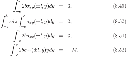       ∫
        c
          2bσxy(l,y)dy  =   0,                 (8.49)
∫      -c∫
   b      c
    zdz     σxy(l,y)dy  =   0,                 (8.50)
  -b  ∫ c-c
         2b σxx(l,y)dy  =   0,                 (8.51)
       -c
     ∫ c
        2bσxx (l, y)ydy  =   - M.               (8.52)
      -c
