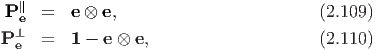   ∥
P e  =  e ⊗ e,                         (2.109)
P⊥   =  1 - e ⊗ e,                     (2.110)
 e
