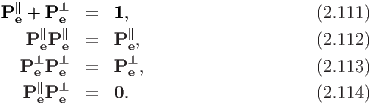   ∥    ⊥
P e + P e =   1,                       (2.111)
   P ∥eP ∥e =   P ∥e,                     (2.112)
    ⊥  ⊥        ⊥
  P eP e  =   P e,                     (2.113)
   P∥eP ⊥e  =   0.                       (2.114)
