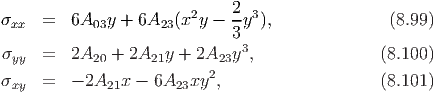                         2    2-3
σxx  =   6A03y + 6A23 (x  y - 3y ),              (8.99)
                              3
σyy  =   2A20 + 2A21y + 2A23y  ,               (8.100)
σxy  =   - 2A21x - 6A23xy2,                    (8.101)
