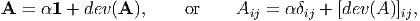 A =  α1 + dev (A ),     or    A   = α δ  + [dev (A)] ,
                               ij      ij           ij
