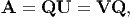 A =  QU  =  VQ,
