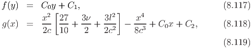 f(y)  =  C0y[ + C1,         ]                         (8.117)
          x2- 27-  3ν-   3l2    -x4
g(x)  =   2c  10 +  2 +  2c2  - 8c3 + C0x  + C2,      (8.118)

                                                      (8.119)
