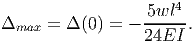                   5wl4--
Δmax  = Δ (0) = - 24EI .
