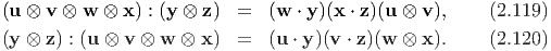 (u ⊗ v ⊗ w  ⊗ x ) : (y ⊗ z) =  (w ⋅ y )(x ⋅ z )(u ⊗ v),   (2.119)
(y ⊗ z) : (u ⊗ v ⊗ w ⊗ x)  =   (u ⋅ y)(v ⋅ z)(w ⊗ x).   (2.120)
