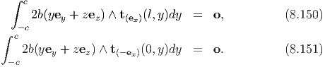   ∫
    c
     2b(yey + zez ) ∧ t(ex)(l,y)dy =   o,          (8.150)
∫ c-c
    2b(ye  + ze ) ∧ t    (0,y)dy  =   o.          (8.151)
 - c     y     z    (-ex)
