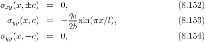 σxy(x,c )  =  0,                            (8.152)
                  q0
  σyy(x,c)  =  - ---sin(πx∕l),               (8.153)
                 2b
σyy(x,- c)  =  0,                            (8.154)
