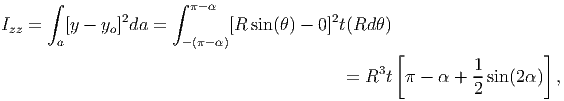       ∫              ∫
               2       π- α              2
Izz =   [y - yo] da =        [R sin(θ) - 0 ]t(Rd θ)
       a              - (π- α)                    [                  ]
                                           = R3t  π - α +  1-sin(2α ) ,
                                                           2
