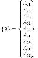         (    )
        | A11|
        ||| A  |||
        ||||  22||||
        ||| A33|||
        |{ A12|}
{A } =    A13  .
        ||| A21|||
        |||    |||
        |||| A23||||
        ||( A31||)
          A32
