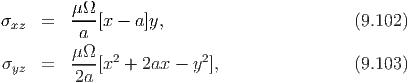          μΩ-
σxz  =    a [x - a]y,                       (9.102)
         μΩ
σyz  =   ---[x2 + 2ax - y2],                (9.103)
         2a
